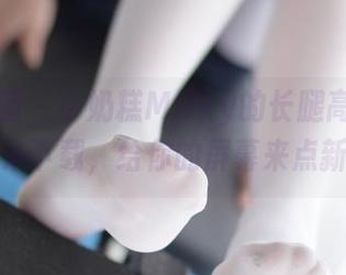 森萝财团 - 小奶糕Milky的长腿高清合集，快来下载，给你的屏幕来点新鲜！